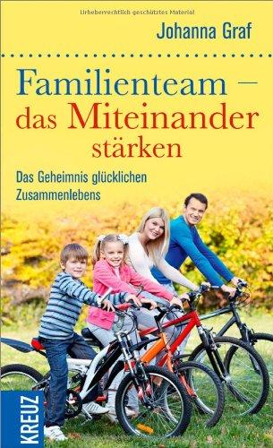 Familienteam - das Miteinander stärken: Das Geheimnis glücklichen Zusammenlebens: Das Geheimnis glÃ1/4cklichen Zusammenlebens