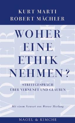 Woher eine Ethik nehmen?: Streitgespräch über Vernunft und Glauben. Mit einem Vorwort von Werner Morlang