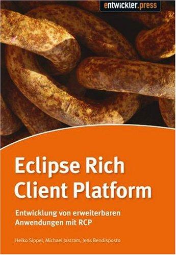 Die Eclipse Rich Client Platform: Entwicklung von erweiterbaren Anwendungen mit RCP