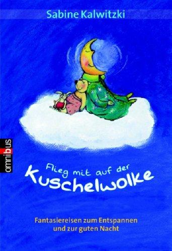 Flieg mit auf der Kuschelwolke: Fantasiereisen zum Entspannen und zur guten Nacht