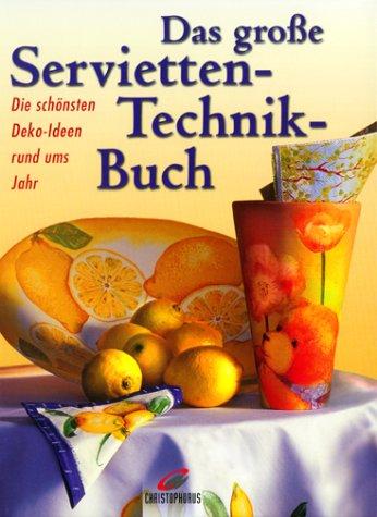 Das große Servietten- Technik- Buch. Die schönsten Deko- Ideen rund ums Jahr