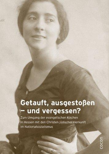 Getauft, verstoßen - vergessen?: Zum Umgang der evangelischen Kirchen in Hessen und Nassau mit den Christen jüdischer Herkunft im Nationalsozialismus