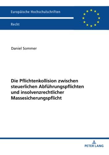 Die Pflichtenkollision zwischen steuerlichen Abführungspflichten und insolvenzrechtlicher Massesicherungspflicht: Dissertationsschrift (Europäische Hochschulschriften Recht, Band 6294)