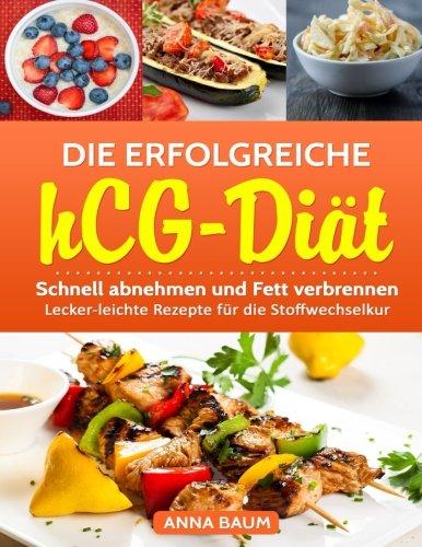 Die erfolgreiche hCG-Diät: Schnell abnehmen und Fett verbrennen! Lecker-leichte Rezepte für die Stoffwechselkur