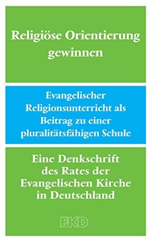 Religiöse Orientierung gewinnen: Evangelischer Religionsunterricht als Beitrag zu einer pluralitätsfähigen Schule. Eine Denkschrift des Rates der ... Kirche in Deutschland (EKD-Denkschriften)