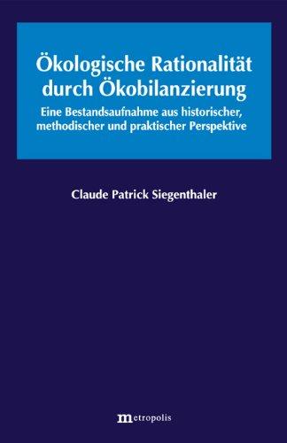 Ökologische Rationalität durch Ökobilanzierung: Eine Bestandsaufnahme aus historischer, methodischer und praktischer Perspektive