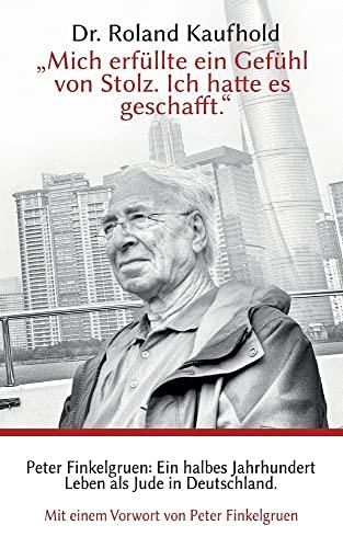 "Mich erfüllte ein Gefühl von Stolz. Ich hatte es geschafft.": Peter Finkelgruen: Ein halbes Jahrhundert Leben als Jude in Deutschland.