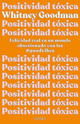 Positividad tóxica: Felicidad real en un mundo obsesionado con las #goodvibes (Autoconocimiento)