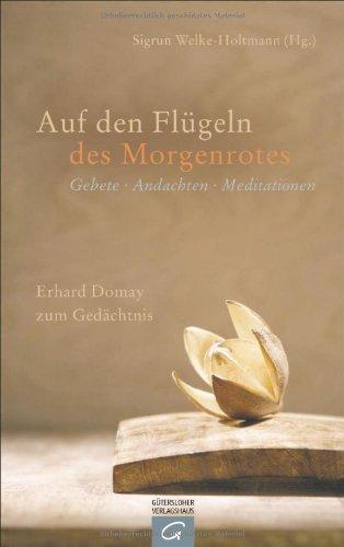 Auf den Flügeln des Morgenrotes: Gebete - Andachten - Meditationen. Erhard Domay zum Gedächtnis