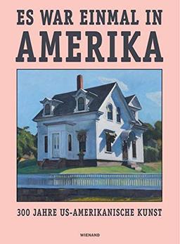 Es war einmal in Amerika. 300 Jahre US-Amerikanische Kunst: Katalog zur Ausstellung im Wallraf-Richartz-Museum Köln 2018/19