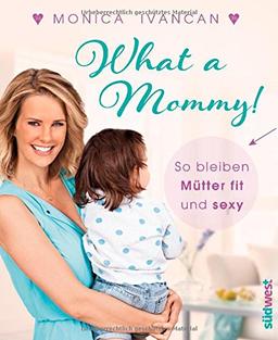 What a Mommy!: So bleiben (werdende) Mütter fit und sexy