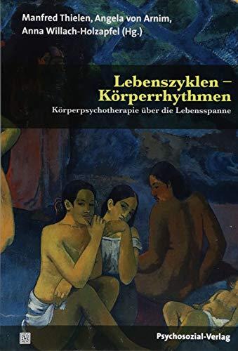 Lebenszyklen – Körperrhythmen: Körperpsychotherapie über die Lebensspanne (Forum Körperpsychotherapie)