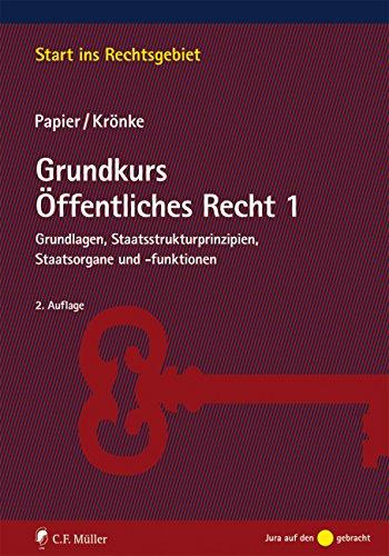 Grundkurs Öffentliches Recht 1: Grundlagen, Staatsstrukturprinzipien, Staatsorgane und -funktionen (Start ins Rechtsgebiet)