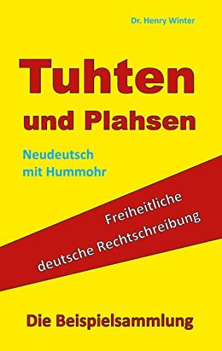 Tuhten und Plahsen: Freiheitliche deutsche Rechtschreibung - die Beispielsammlung