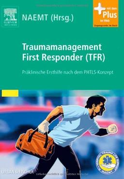 Traumamanagement First Responder (TFR): Präklinische Ersthilfe nach dem PHTLS-Konzept - mit Zugang zum Elsevier-Portal