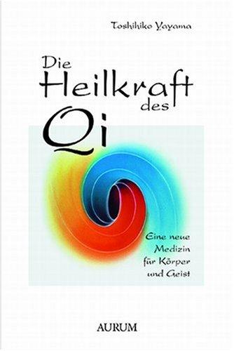 Die Heilkraft des Qi: Eine neue Medizin für Körper und Geist