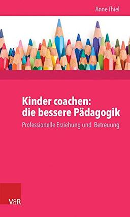 Kinder coachen: die bessere Pädagogik. Professionelle Erziehung und Betreuung