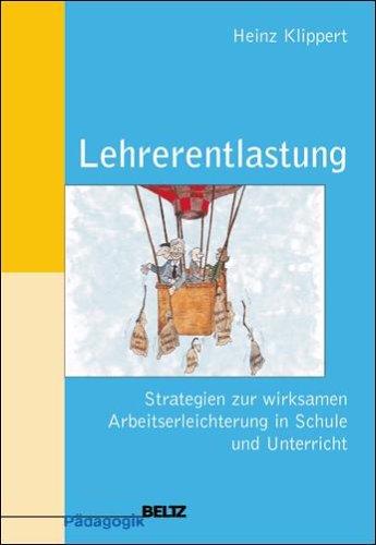 Lehrerentlastung: Strategien zur wirksamen Arbeitserleichterung in Schule und Unterricht (Beltz Pädagogik)