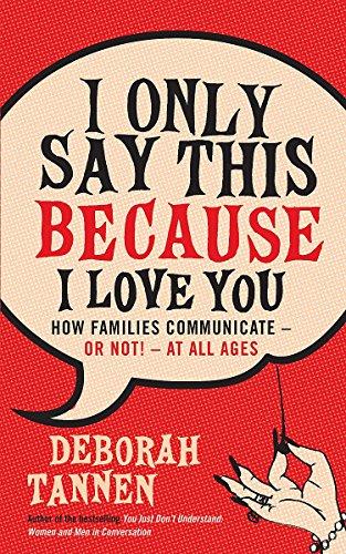 I Only Say This Because I Love You: How Families Communicate - or Not! - at All Ages