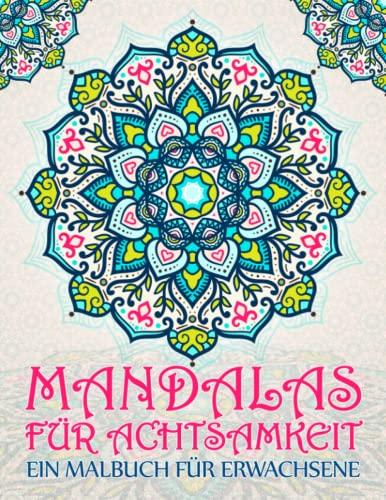 Mandalas für Achtsamkeit: Ein Malbuch für Erwachsene: 37 Antistress Seiten mit inspirierenden und motivierenden Zitaten zum Relaxen, Stressabbau sowie für Kunsttherapie