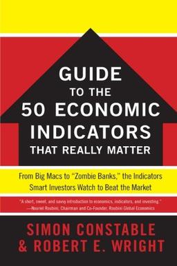 The WSJ Guide to the 50 Economic Indicators That Really Matter: From Big Macs to "Zombie Banks," the Indicators Smart Investors Watch to Beat the Market (Wall Street Journal Guides to...)