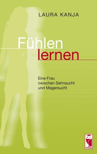 Fühlen lernen: Eine Frau zwischen Sehnsucht und Magersucht