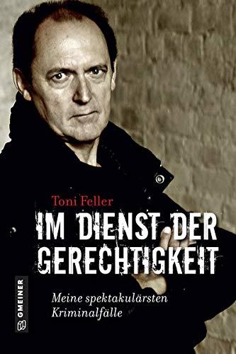 Im Dienst der Gerechtigkeit: Meine spektakulärsten Kriminalfälle (Biografien im GMEINER-Verlag)