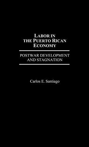 Labor in the Puerto Rican Economy: Postwar Development and Stagnation (Bibliographies and Indexes in World)