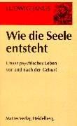 Wie die Seele entsteht: Unser psychisches Leben vor und nach der Geburt