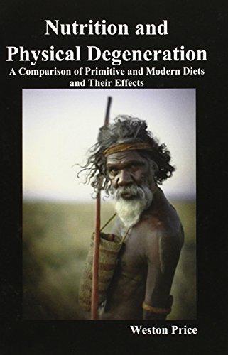 Nutrition and Physical Degeneration: A Comparison of Primitive and Modern Diets and Their Effects