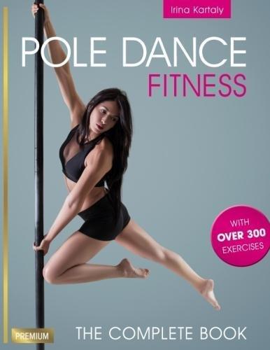 Pole Dance Fitness: The Complete Book with over 300 Exercises