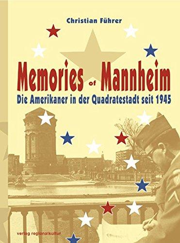 Memories of Mannheim: Die Amerikaner in der Quadratestadt seit 1945 (Sonderveröffentlichung des Stadtarchivs Mannheim - Institut für Stadtgeschichte)