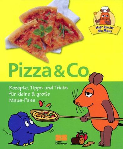 Hier kocht die Maus. Pizza und Co. Rezepte, Tipps und Tricks für kleine und große Maus- Fans