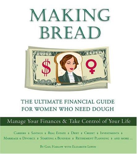 Making Bread: The Ultimate Financial Guide for Women Who Need Dough