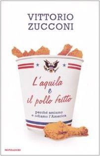 L'aquila e il pollo fritto. Perchè amiamo e odiamo l'America