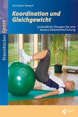 Koordination und Gleichgewicht: 73 bewährte Übungen für eine bessere Körperbeherrschung