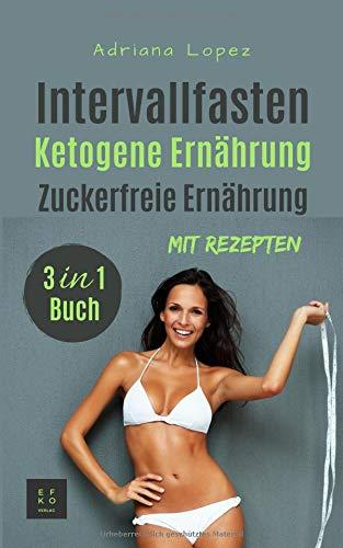 Intervallfasten Ketogene Ernährung Zuckerfreie Ernährung: Low Carb Kochbuch | Abnehmen | Gesunde Ernährung | 3 in 1 Buch mit Rezepten