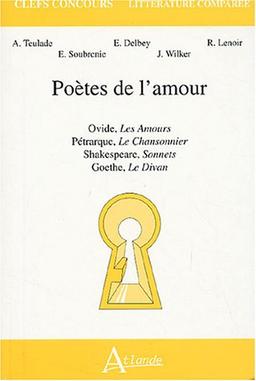 Poètes de l'amour : Ovide, Les amours, Pétrarque, Le chansonnier, Shakespeare, Sonnets, Goethe, Le divan