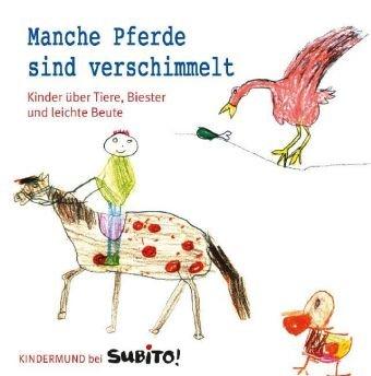 Manche Pferde sind verschimmelt: Kinder über Tiere, Biester und leichte Beute: Kinder über Tiere, Biester und leichte Beute. Kindermund bei Subito