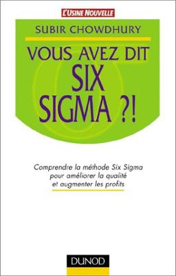 Vous avez dit Six Sigma ?! : comprendre la méthode Six Sigma pour améliorer la qualité et augmenter les profits