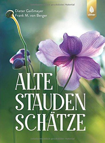 Alte Staudenschätze: Bewährte Arten und Sorten wiederentdecken und verwenden