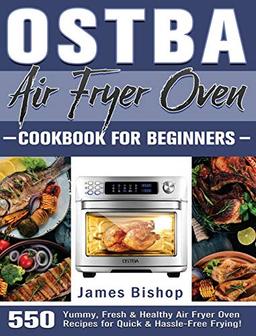 OSTBA Air Fryer Oven Cookbook for beginners: 550 Yummy, Fresh & Healthy Air Fryer Oven Recipes for Quick & Hassle-Free Frying!