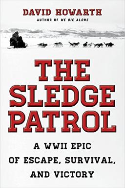 Sledge Patrol: A WWII Epic Of Escape, Survival, And Victory (Word War 2)