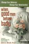 When Good Men Behave Badly: Change Your Behavior, Change Your Relationship: Change Your Behaviour, Change Your Relationship