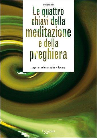 Le quattro chiavi della meditazione e della preghiera. Sapere, volere, agire, tacere