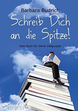 Schreib Dich an die Spitze!: Dein Buch für Deine Zielgruppe (Inspirited)