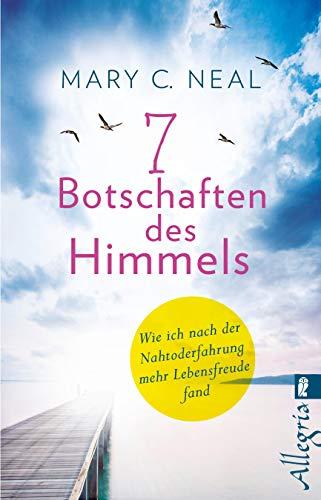 7 Botschaften des Himmels: Wie ich nach der Nahtoderfahrung mehr Lebensfreude fand