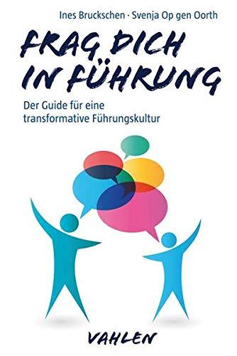 Wer fragen kann, wird führen können: Der etwas andere Guide für Führungskräfte zu Coaching-Kompetenz: Der Guide für eine transformative Führungskultur