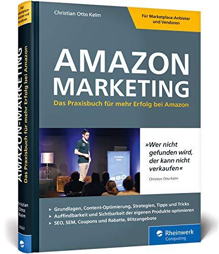 Amazon-Marketing: Das Praxisbuch für mehr Erfolg bei Amazon. Expertenwissen und Strategien von Amazon-Profi Christian Kelm. Inkl. Amazon SEO