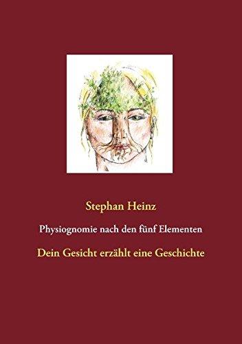 Physiognomie nach den fünf Elementen: Dein Gesicht erzählt eine Geschichte (Gesichtsreflexzonentherapie)